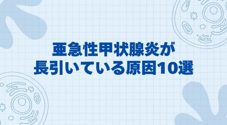 亜急性甲状腺炎が長引いている原因10選